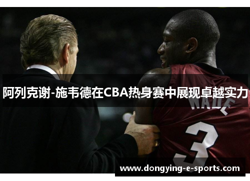 阿列克谢-施韦德在CBA热身赛中展现卓越实力